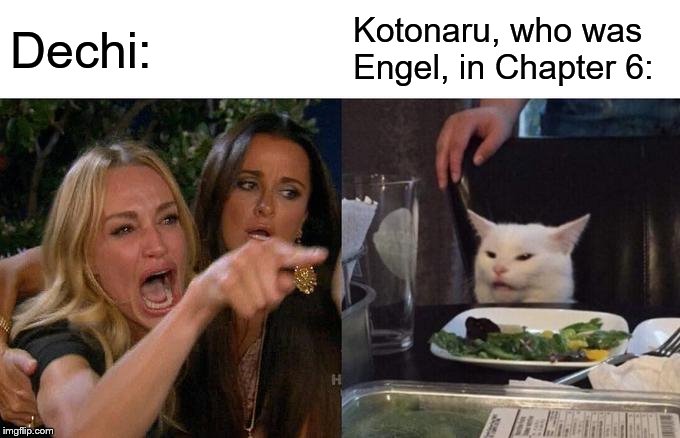 Woman Yelling At Cat Meme | Dechi:; Kotonaru, who was Engel, in Chapter 6: | image tagged in memes,woman yelling at cat | made w/ Imgflip meme maker