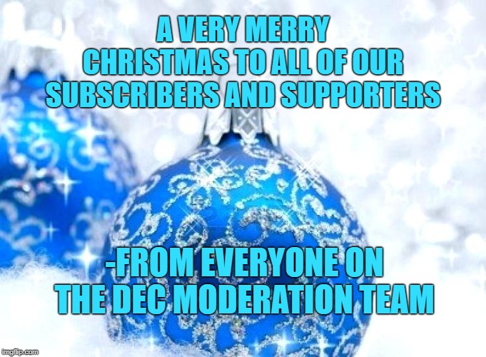 Blue balls | A VERY MERRY CHRISTMAS TO ALL OF OUR SUBSCRIBERS AND SUPPORTERS; -FROM EVERYONE ON THE DEC MODERATION TEAM | image tagged in blue balls | made w/ Imgflip meme maker
