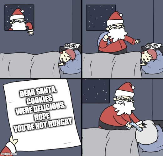 Letter to Murderous Santa | DEAR SANTA, COOKIES WERE DELICIOUS, HOPE YOU'RE NOT HUNGRY | image tagged in letter to murderous santa | made w/ Imgflip meme maker