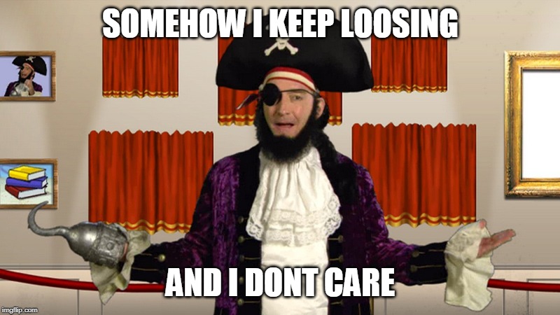 PATCHY CMON | SOMEHOW I KEEP LOOSING AND I DONT CARE | image tagged in patchy cmon | made w/ Imgflip meme maker