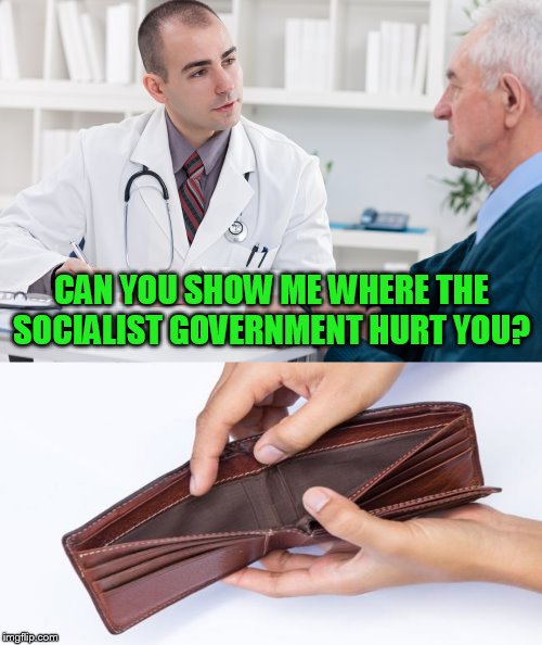 Hits you where it really hurts! | CAN YOU SHOW ME WHERE THE SOCIALIST GOVERNMENT HURT YOU? | image tagged in government,communist socialist,memes,socialism,politics,empty wallet | made w/ Imgflip meme maker