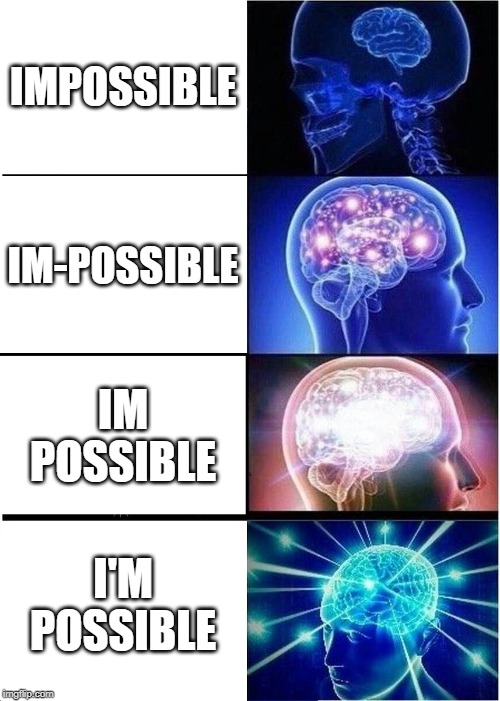 “Nothing is impossible, the word itself says ‘I'm possible!’” - Audrey Hepburn | IMPOSSIBLE; IM-POSSIBLE; IM POSSIBLE; I'M POSSIBLE | image tagged in memes,expanding brain,impossible,think about it,never give up,i think i can | made w/ Imgflip meme maker
