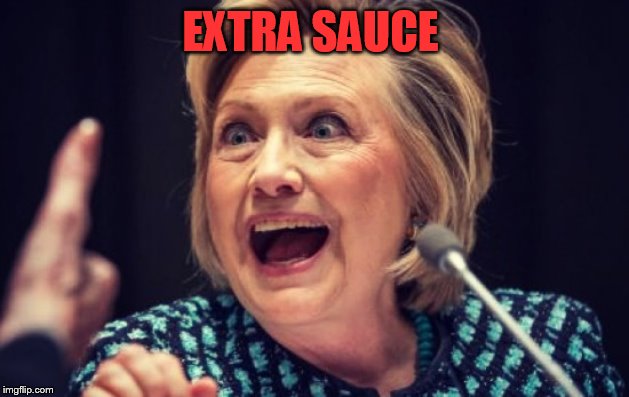 Hillary evil laugh | EXTRA SAUCE | image tagged in hillary evil laugh | made w/ Imgflip meme maker