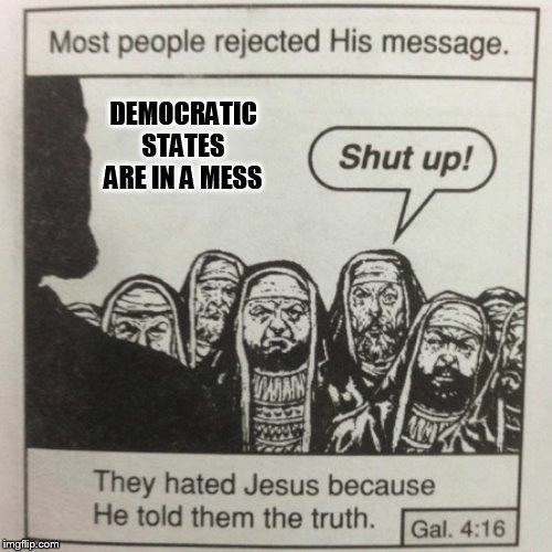 They hated jesus because he told them the truth | DEMOCRATIC STATES ARE IN A MESS | image tagged in they hated jesus because he told them the truth | made w/ Imgflip meme maker