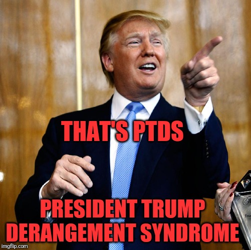 Donal Trump Birthday | THAT'S PTDS PRESIDENT TRUMP DERANGEMENT SYNDROME | image tagged in donal trump birthday | made w/ Imgflip meme maker