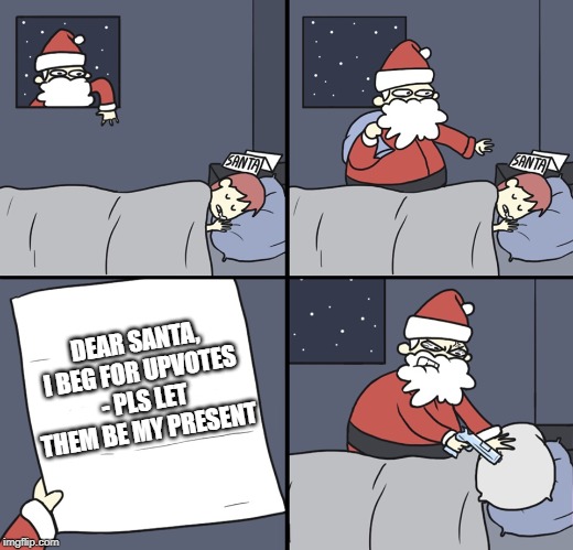 Letter to Murderous Santa | DEAR SANTA, I BEG FOR UPVOTES - PLS LET THEM BE MY PRESENT | image tagged in letter to murderous santa | made w/ Imgflip meme maker