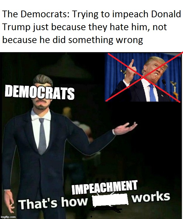 Democrats Trying To Impeach Trump For Stupid Reason | DEMOCRATS; IMPEACHMENT | image tagged in memes,mafia city,that's how mafia works,donald trump,democrats,republicans | made w/ Imgflip meme maker