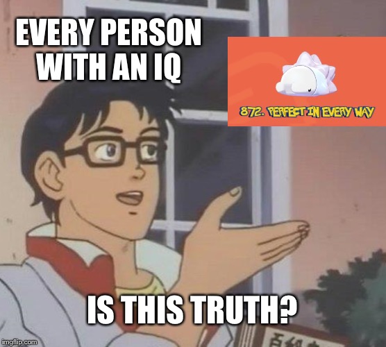 Snom is Perfection. | EVERY PERSON WITH AN IQ; IS THIS TRUTH? | image tagged in memes,is this a pigeon,funny,snom,pokemon,the scroll of truth | made w/ Imgflip meme maker
