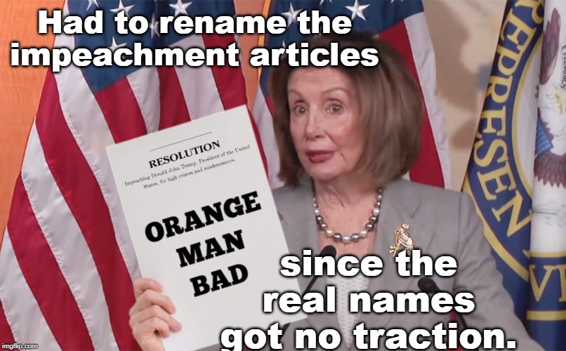 Orangeman Cometh | Had to rename the impeachment articles; since the real names got no traction. | image tagged in orangeman cometh,impeachment,memes,funny memes,political memes,nancy pelosi | made w/ Imgflip meme maker