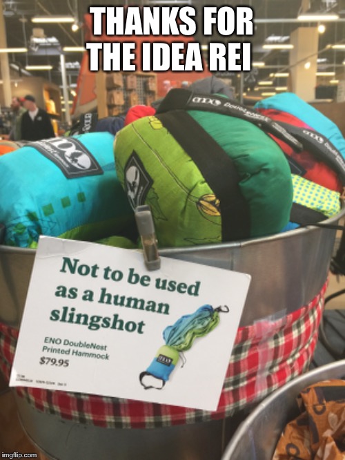 THANKS FOR THE IDEA REI | image tagged in memes,funny | made w/ Imgflip meme maker