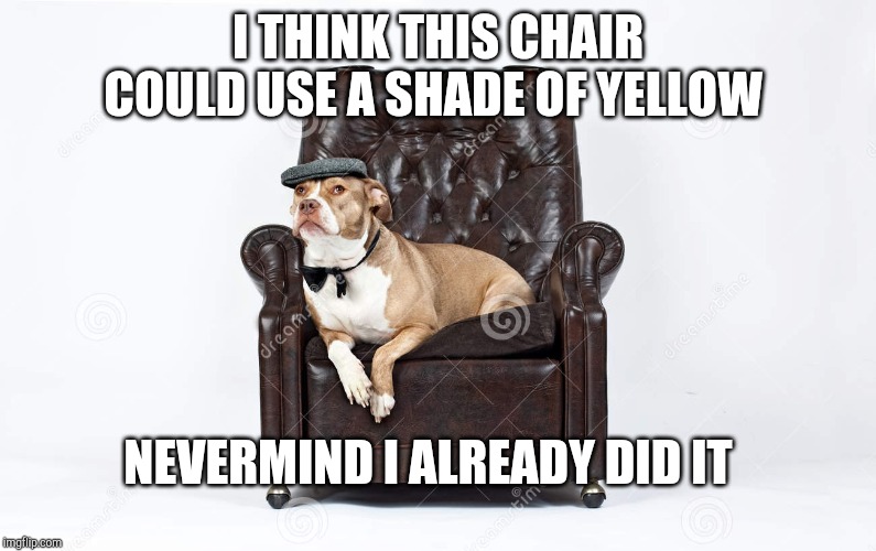 I THINK THIS CHAIR COULD USE A SHADE OF YELLOW; NEVERMIND I ALREADY DID IT | image tagged in dogs | made w/ Imgflip meme maker