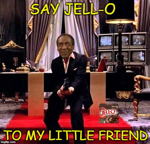 Cosby's Revenge | SAY JELL-O; TO MY LITTLE FRIEND | image tagged in funny memes,memes,jello,bill cosby,bill cosby pudding | made w/ Imgflip meme maker