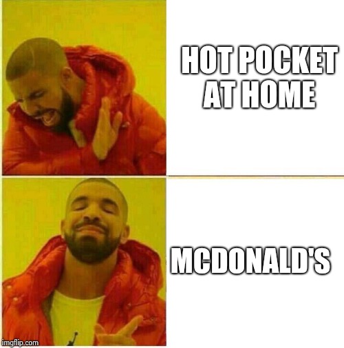 Drake Hotline approves | HOT POCKET AT HOME; MCDONALD'S | image tagged in drake hotline approves | made w/ Imgflip meme maker