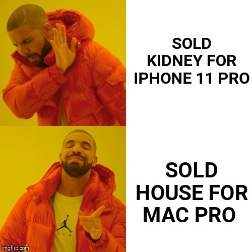 Drake Hotline Bling Meme | SOLD KIDNEY FOR IPHONE 11 PRO; SOLD HOUSE FOR MAC PRO | image tagged in memes,drake hotline bling | made w/ Imgflip meme maker