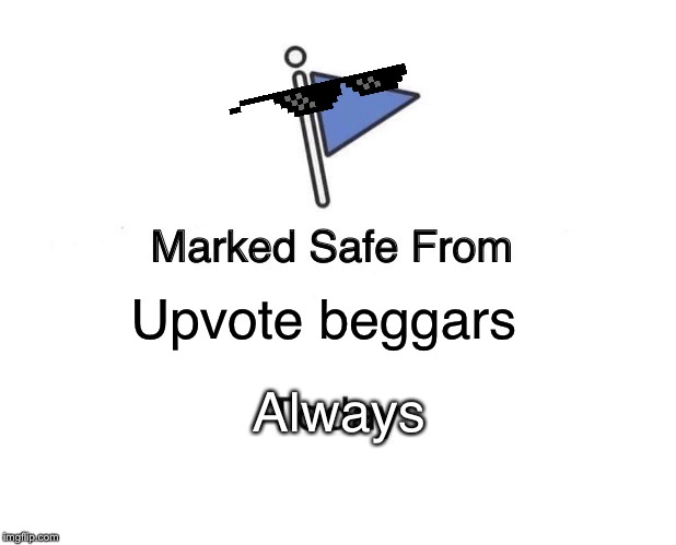 Marked Safe From Meme | Upvote beggars; Always | image tagged in memes,marked safe from | made w/ Imgflip meme maker