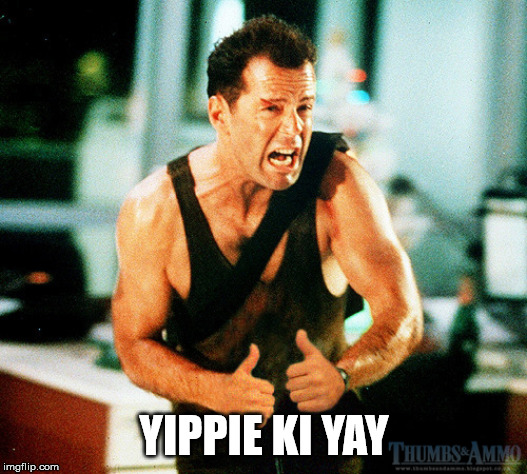 Yippie ki yay mother Friday | YIPPIE KI YAY | image tagged in yippie ki yay mother friday | made w/ Imgflip meme maker