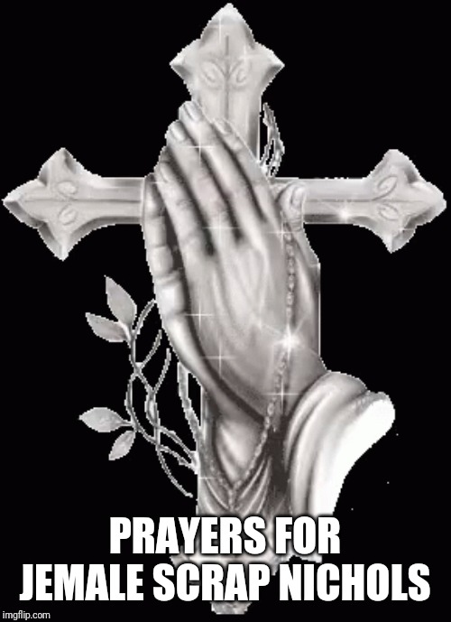 Prayera for Jemale | PRAYERS FOR JEMALE SCRAP NICHOLS | image tagged in prayer | made w/ Imgflip meme maker