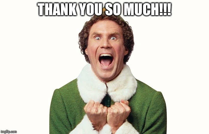 Buddy the elf excited | THANK YOU SO MUCH!!! | image tagged in buddy the elf excited | made w/ Imgflip meme maker