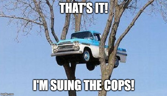 THAT'S IT! I'M SUING THE COPS! | made w/ Imgflip meme maker