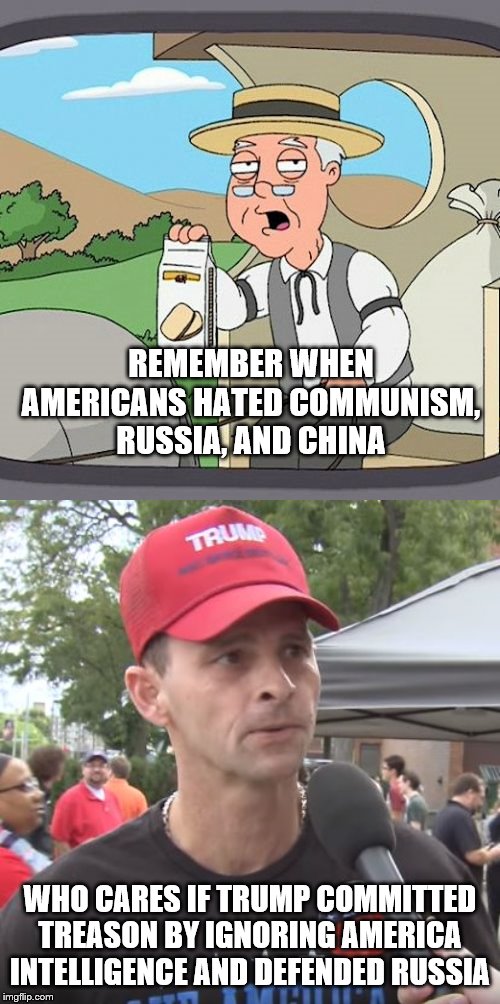 REMEMBER WHEN AMERICANS HATED COMMUNISM, RUSSIA, AND CHINA; WHO CARES IF TRUMP COMMITTED TREASON BY IGNORING AMERICA INTELLIGENCE AND DEFENDED RUSSIA | image tagged in memes,pepperidge farm remembers,trump supporter | made w/ Imgflip meme maker