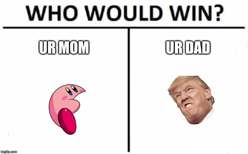 Who Would Win? | UR MOM; UR DAD | image tagged in memes,who would win | made w/ Imgflip meme maker