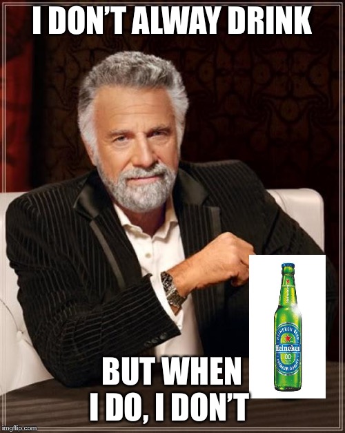 The Most Interesting Man In The World Meme | I DON’T ALWAY DRINK; BUT WHEN I DO, I DON’T | image tagged in memes,the most interesting man in the world | made w/ Imgflip meme maker