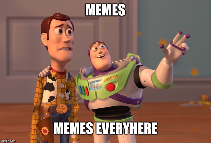 X, X Everywhere | MEMES; MEMES EVERYHERE | image tagged in memes,x x everywhere | made w/ Imgflip meme maker