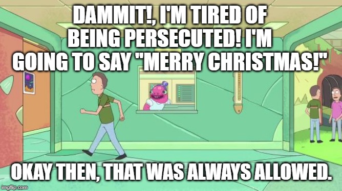 That was always allowed | DAMMIT!, I'M TIRED OF BEING PERSECUTED! I'M GOING TO SAY "MERRY CHRISTMAS!"; OKAY THEN, THAT WAS ALWAYS ALLOWED. | image tagged in that was always allowed | made w/ Imgflip meme maker