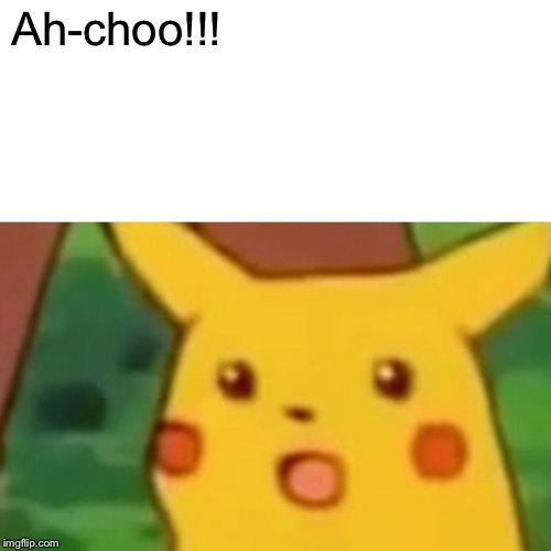 Surprised Pikachu Meme | Ah-choo!!! | image tagged in memes,surprised pikachu | made w/ Imgflip meme maker
