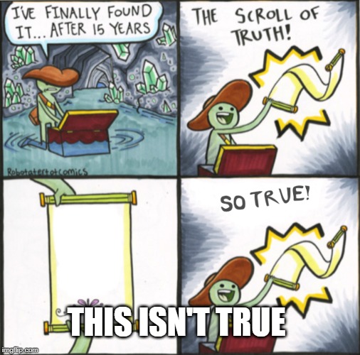 The Real Scroll Of Truth | THIS ISN'T TRUE | image tagged in the real scroll of truth | made w/ Imgflip meme maker