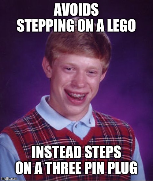 Bad Luck Brian | AVOIDS STEPPING ON A LEGO; INSTEAD STEPS ON A THREE PIN PLUG | image tagged in memes,bad luck brian | made w/ Imgflip meme maker