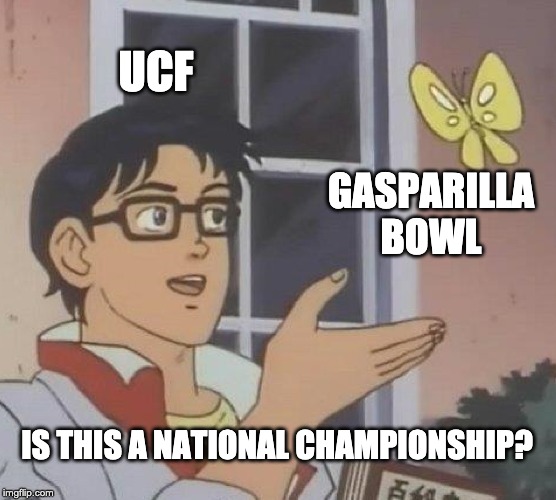 Is This A Pigeon Meme | UCF; GASPARILLA BOWL; IS THIS A NATIONAL CHAMPIONSHIP? | image tagged in memes,is this a pigeon | made w/ Imgflip meme maker