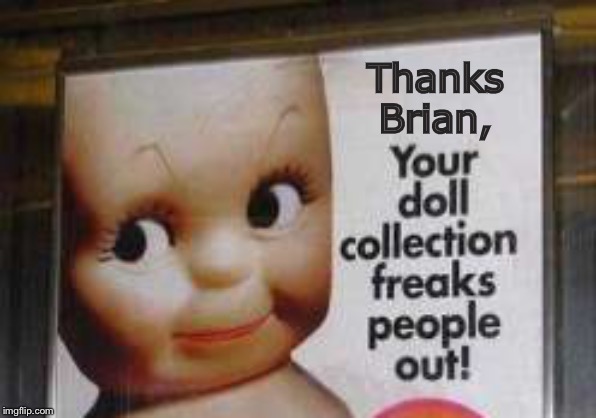 Thanks Brian, | made w/ Imgflip meme maker