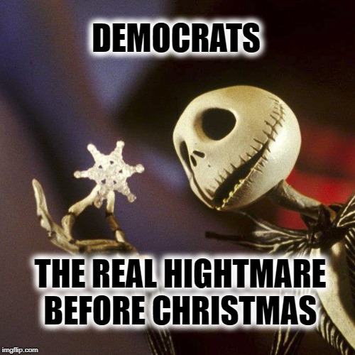 Nightmare Before Christmas | DEMOCRATS; THE REAL HIGHTMARE BEFORE CHRISTMAS | image tagged in nightmare before christmas,democrats,corruption,you the real mvp,horror,lizards | made w/ Imgflip meme maker