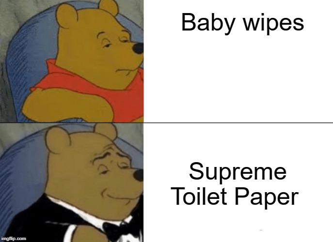 Tuxedo Winnie The Pooh Meme | Baby wipes; Supreme Toilet Paper | image tagged in memes,tuxedo winnie the pooh | made w/ Imgflip meme maker