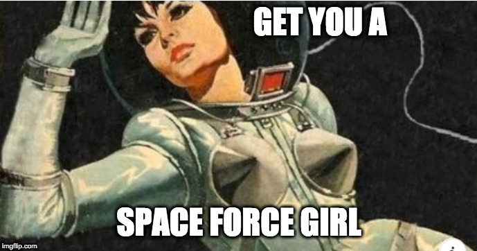 GET YOU A; SPACE FORCE GIRL | image tagged in space force,girl | made w/ Imgflip meme maker