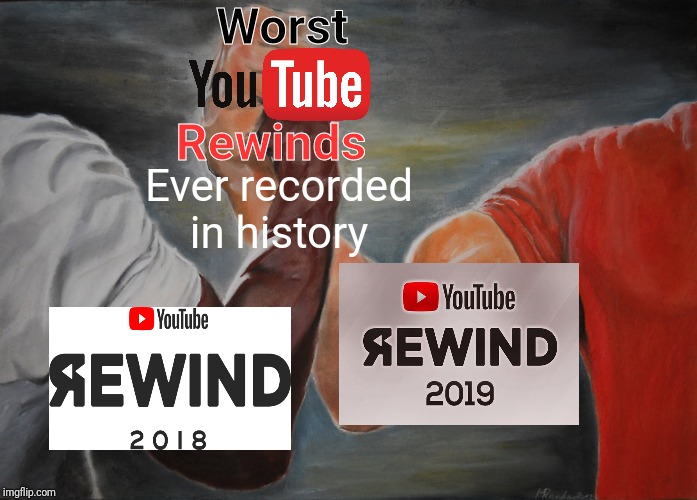 Worst YouTube rewinds ever recorded in history | Worst; Rewinds; Ever recorded in history | image tagged in memes,epic handshake,meme,youtube,youtube rewind,rewind | made w/ Imgflip meme maker