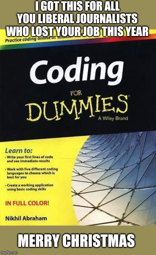 Coding 101 | I GOT THIS FOR ALL YOU LIBERAL JOURNALISTS WHO LOST YOUR JOB THIS YEAR; MERRY CHRISTMAS | image tagged in coding 101 | made w/ Imgflip meme maker