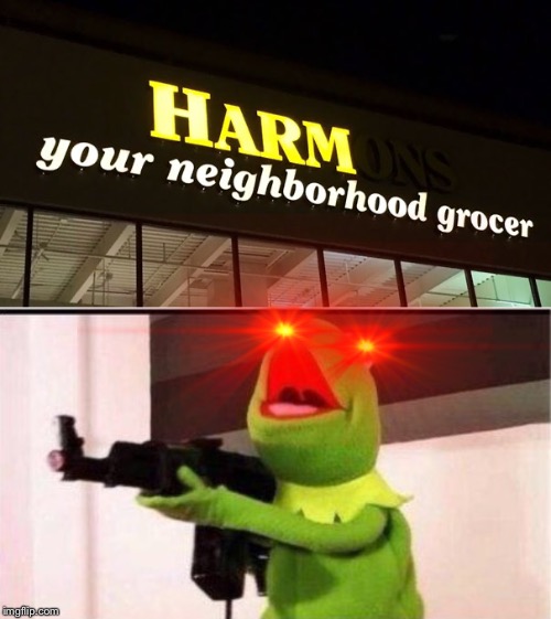 Harm | image tagged in kermit with ak 47,harm,funny,memes,grocery store,neighbors | made w/ Imgflip meme maker