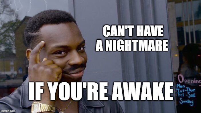Roll Safe Think About It Meme | CAN'T HAVE A NIGHTMARE IF YOU'RE AWAKE | image tagged in memes,roll safe think about it | made w/ Imgflip meme maker