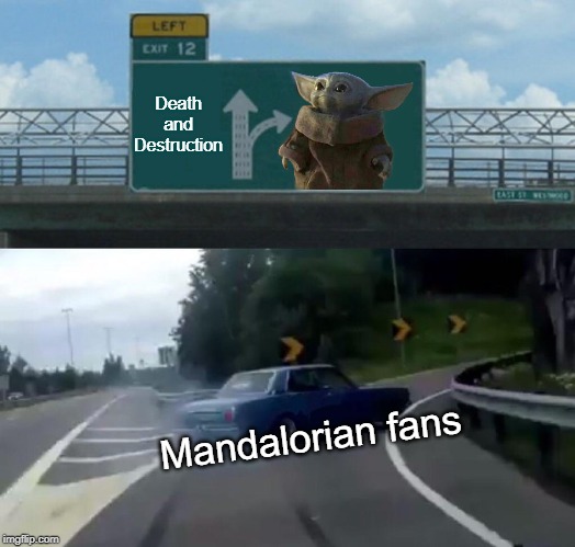 Left Exit 12 Off Ramp | Death and Destruction; Mandalorian fans | image tagged in memes,left exit 12 off ramp,star wars,star wars yoda,mandalorian | made w/ Imgflip meme maker