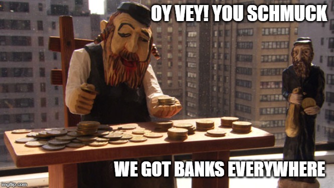 OY VEY! YOU SCHMUCK WE GOT BANKS EVERYWHERE | made w/ Imgflip meme maker