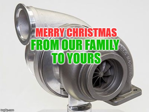 Turbo | MERRY CHRISTMAS; FROM OUR FAMILY 
TO YOURS | image tagged in memes,tractor,turbo,engine | made w/ Imgflip meme maker