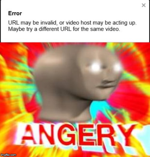 All The Time | image tagged in surreal angery,error,angery | made w/ Imgflip meme maker