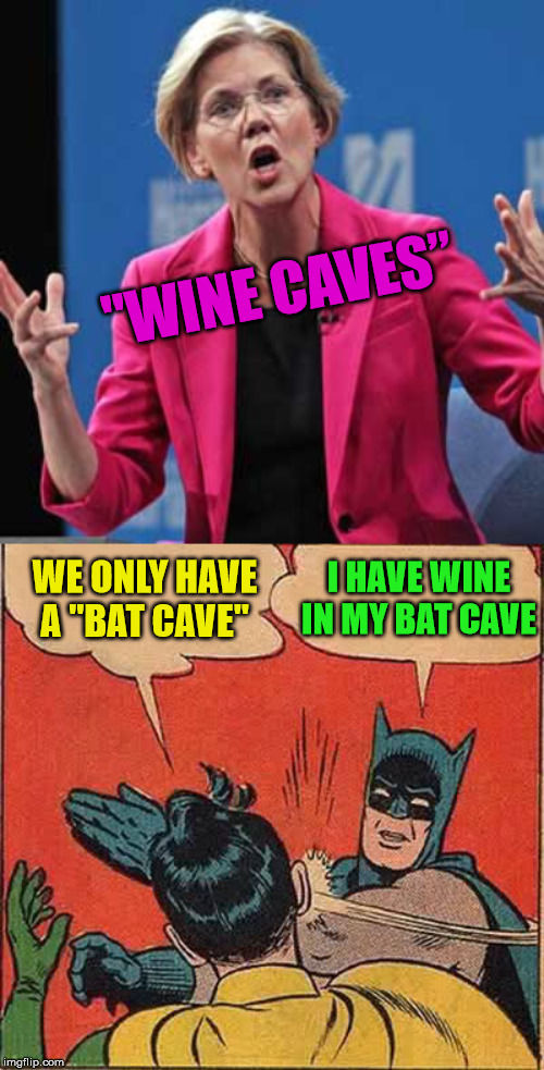 Wine Caves, Bat Caves or Both | "WINE CAVES”; I HAVE WINE IN MY BAT CAVE; WE ONLY HAVE A "BAT CAVE" | image tagged in memes,batman slapping robin,elizabeth warren,wine,cave,presidential debate | made w/ Imgflip meme maker