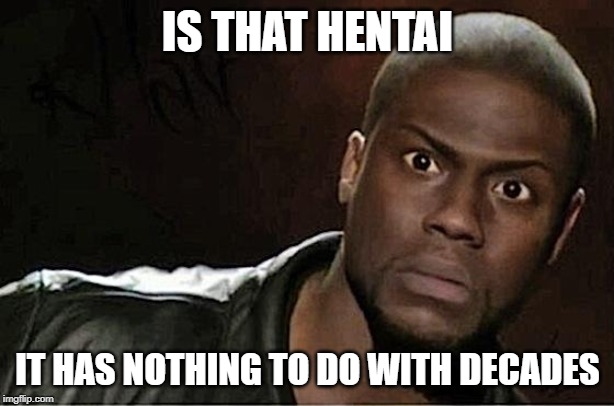 Kevin Hart Meme | IS THAT HENTAI IT HAS NOTHING TO DO WITH DECADES | image tagged in memes,kevin hart | made w/ Imgflip meme maker