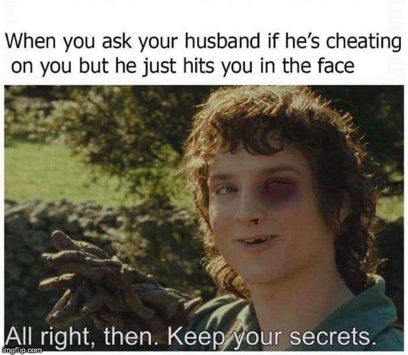Mysterious husband | image tagged in memes,funny,dark humor,lord of the rings | made w/ Imgflip meme maker
