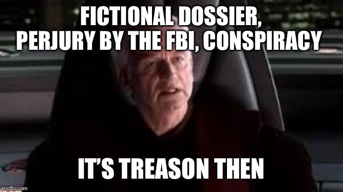 it's treason then | FICTIONAL DOSSIER, PERJURY BY THE FBI, CONSPIRACY; IT’S TREASON THEN | image tagged in it's treason then | made w/ Imgflip meme maker