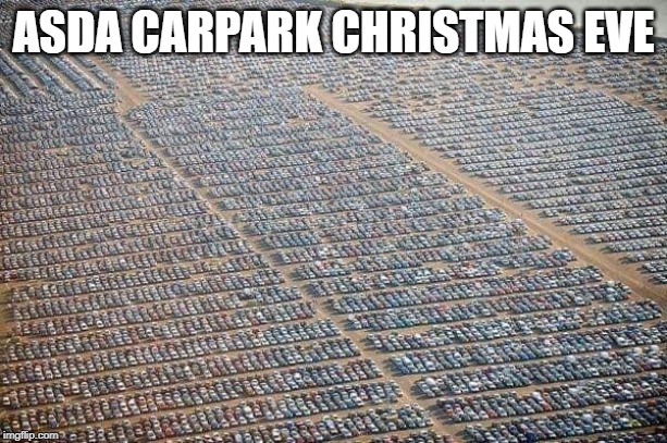 Asda Car park on Christmas Eve | ASDA CARPARK CHRISTMAS EVE | image tagged in asda,christmas eve,car park,christmas,busy | made w/ Imgflip meme maker