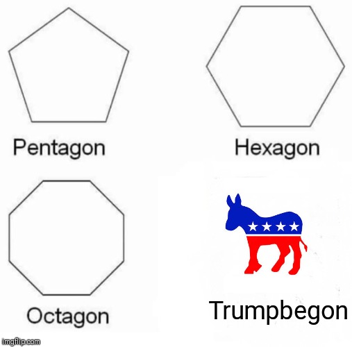 Pentagon Hexagon Octagon | Trumpbegon | image tagged in memes,pentagon hexagon octagon | made w/ Imgflip meme maker